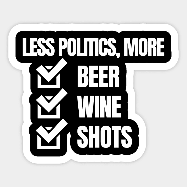 POLITICAL DRINKING T-SHIRT - LESS POLITICS MORE BEER WINE SHOTS Sticker by FREE SPEECH SHOP